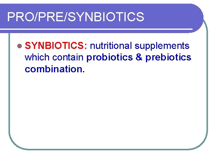 PRO/PRE/SYNBIOTICS l SYNBIOTICS: nutritional supplements which contain probiotics & prebiotics combination. 
