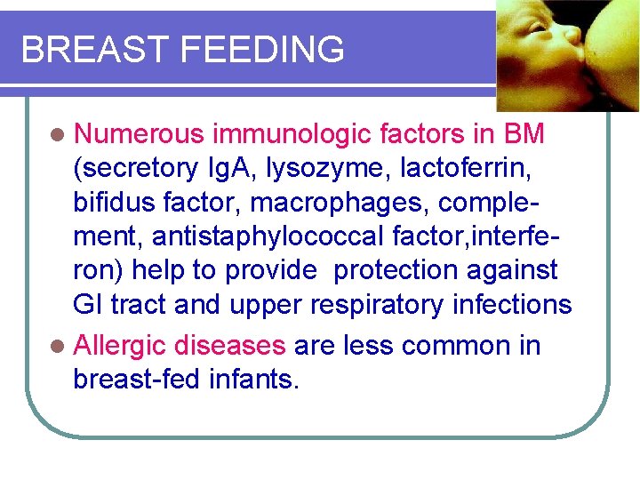 BREAST FEEDING l Numerous immunologic factors in BM (secretory Ig. A, lysozyme, lactoferrin, bifidus