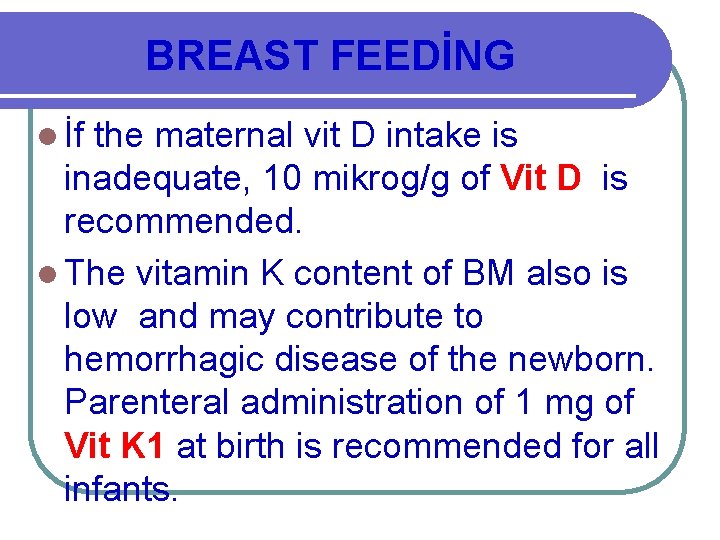 BREAST FEEDİNG l İf the maternal vit D intake is inadequate, 10 mikrog/g of