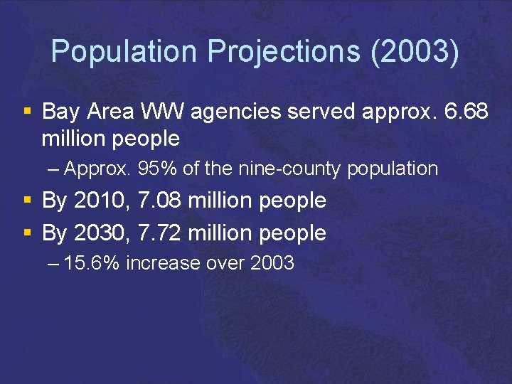 Population Projections (2003) § Bay Area WW agencies served approx. 6. 68 million people