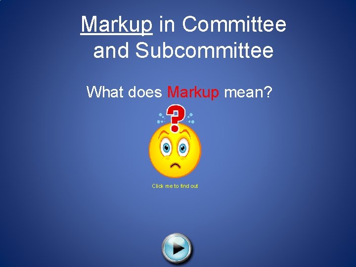 Markup in Committee and Subcommittee What does Markup mean? Click me to find out