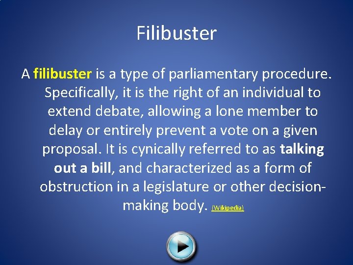 Filibuster A filibuster is a type of parliamentary procedure. Specifically, it is the right