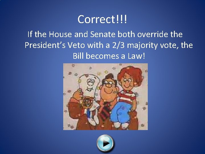 Correct!!! If the House and Senate both override the President’s Veto with a 2/3