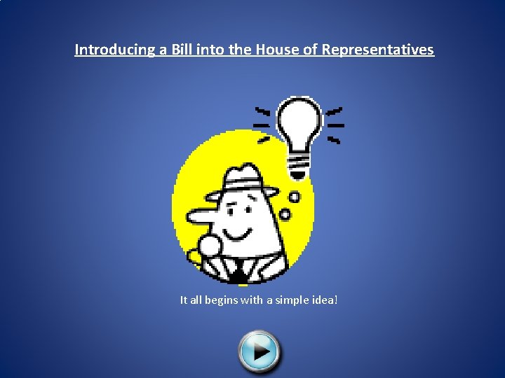 Introducing a Bill into the House of Representatives It all begins with a simple