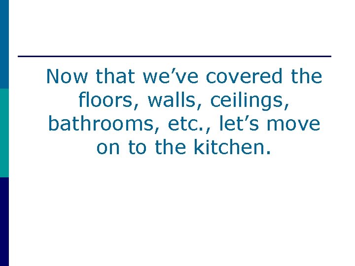 Now that we’ve covered the floors, walls, ceilings, bathrooms, etc. , let’s move on