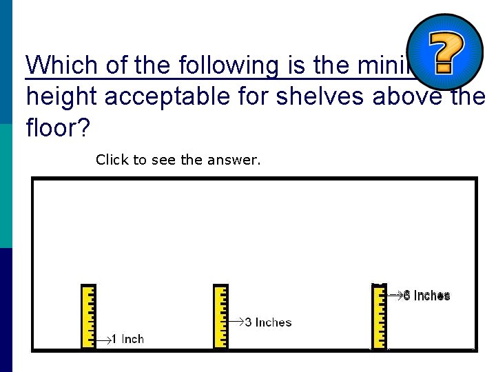 Which of the following is the minimum height acceptable for shelves above the floor?