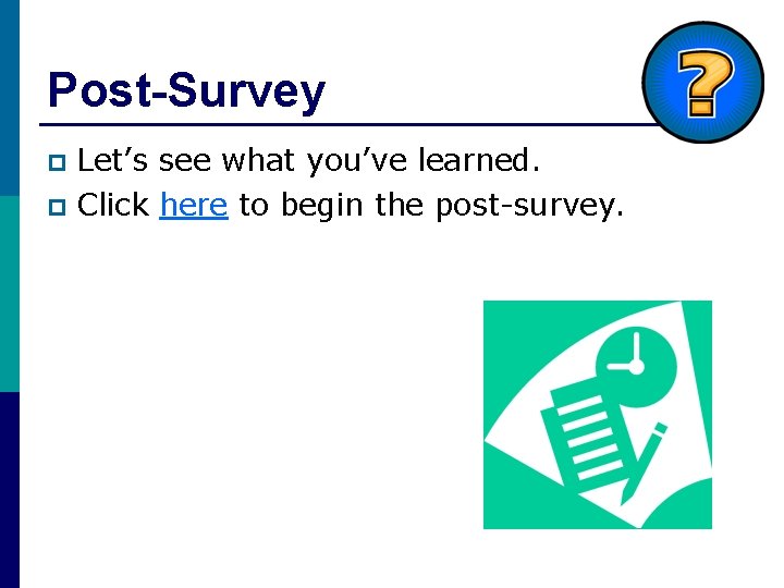 Post-Survey Let’s see what you’ve learned. p Click here to begin the post-survey. p