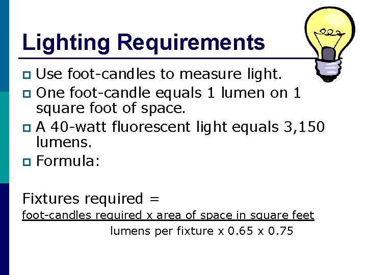 Lighting Requirements Use foot-candles to measure light. p One foot-candle equals 1 lumen on