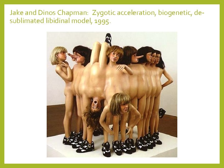 Jake and Dinos Chapman: Zygotic acceleration, biogenetic, desublimated libidinal model, 1995. 