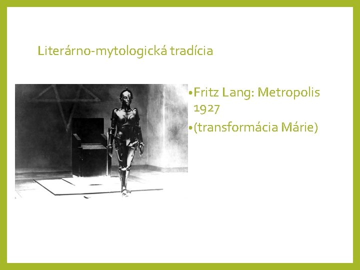 Literárno-mytologická tradícia • Fritz Lang: Metropolis 1927 • (transformácia Márie) 