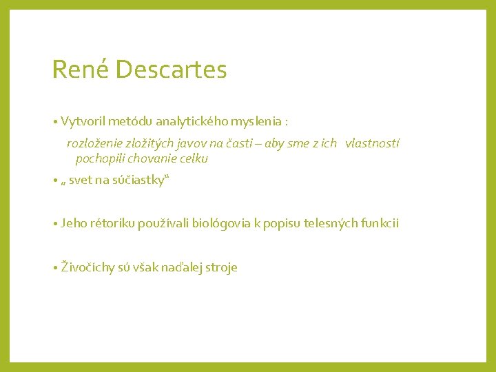 René Descartes • Vytvoril metódu analytického myslenia : rozloženie zložitých javov na časti –