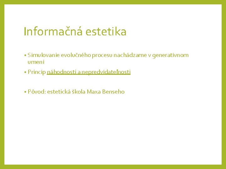 Informačná estetika • Simulovanie evolučného procesu nachádzame v generatívnom umení • Princíp náhodnosti a