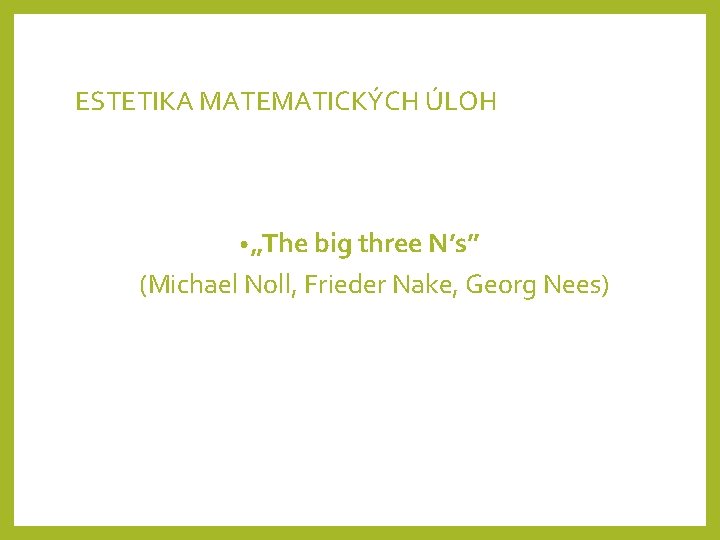 ESTETIKA MATEMATICKÝCH ÚLOH • „The big three N’s” (Michael Noll, Frieder Nake, Georg Nees)