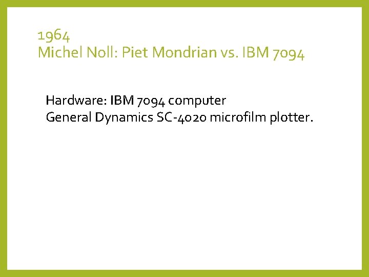 1964 Michel Noll: Piet Mondrian vs. IBM 7094 Hardware: IBM 7094 computer General Dynamics