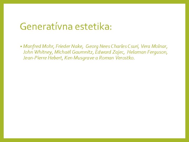 Generatívna estetika: • Manfred Mohr, Frieder Nake, Georg Nees Charles Csuri, Vera Molnar, John