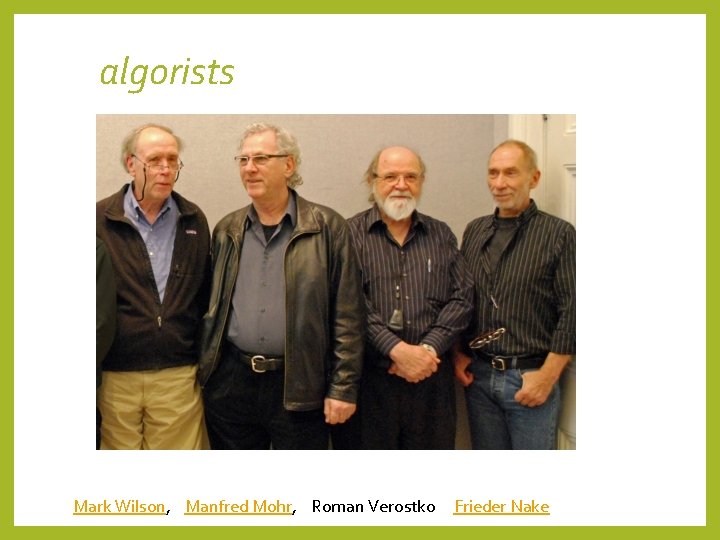  algorists Mark Wilson, Manfred Mohr, Roman Verostko Frieder Nake 