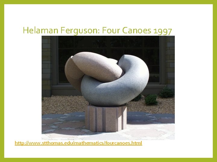 Helaman Ferguson: Four Canoes 1997 http: //www. stthomas. edu/mathematics/fourcanoes. html 