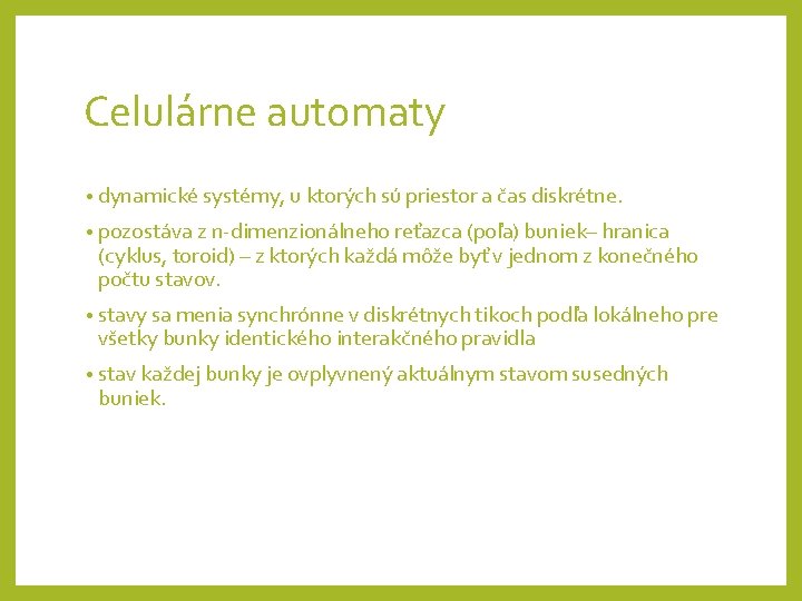 Celulárne automaty • dynamické systémy, u ktorých sú priestor a čas diskrétne. • pozostáva
