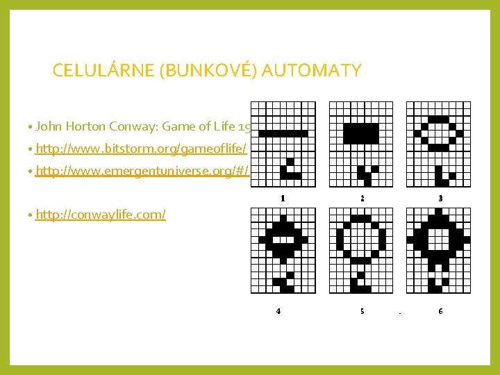 CELULÁRNE (BUNKOVÉ) AUTOMATY • John Horton Conway: Game of Life 1970 • http: //www.