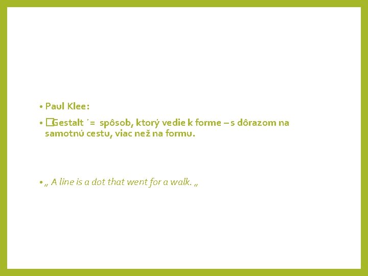  • Paul Klee: • � Gestalt ´= spôsob, ktorý vedie k forme –