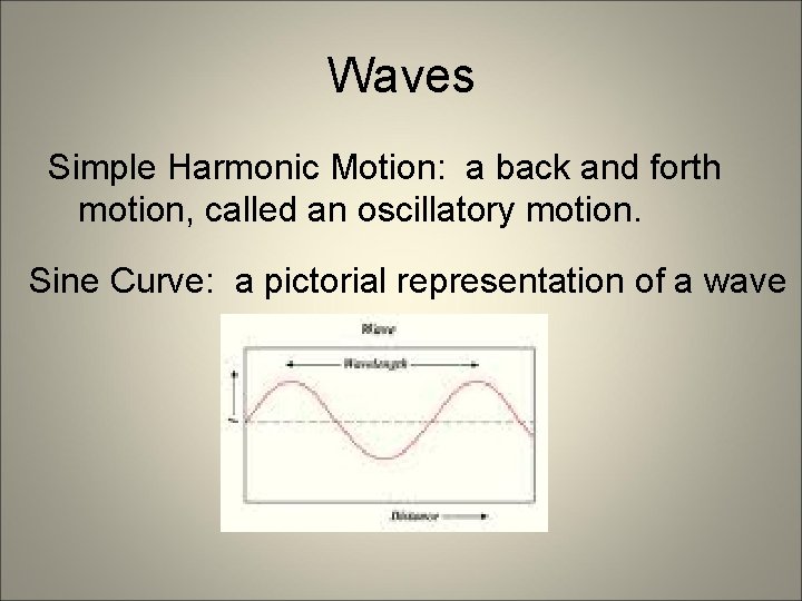 Waves Simple Harmonic Motion: a back and forth motion, called an oscillatory motion. Sine