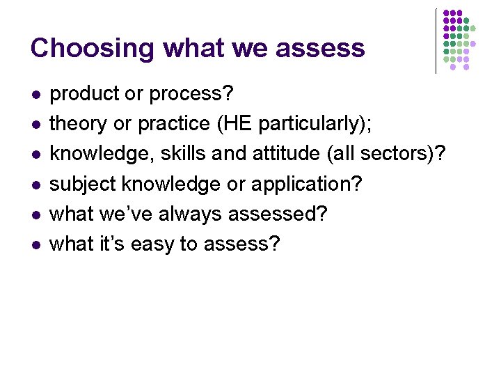 Choosing what we assess l l l product or process? theory or practice (HE