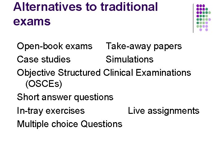 Alternatives to traditional exams Open-book exams Take-away papers Case studies Simulations Objective Structured Clinical
