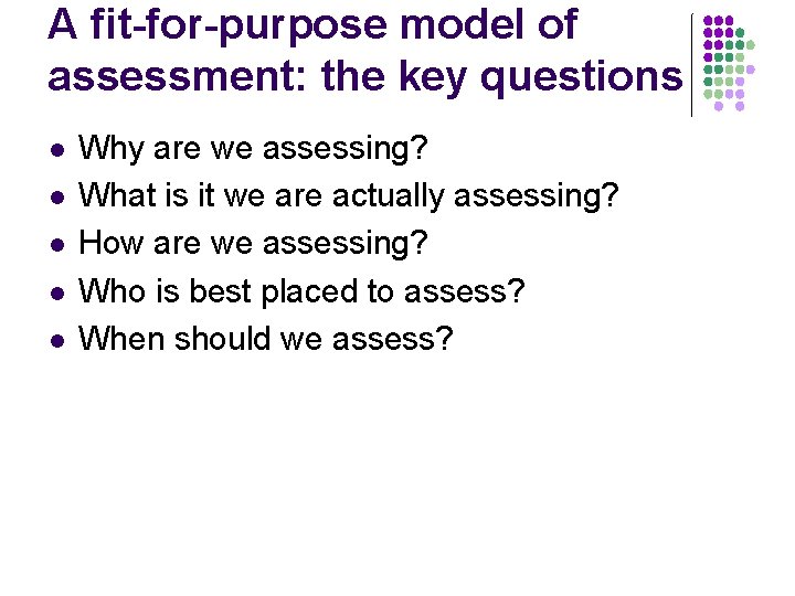 A fit-for-purpose model of assessment: the key questions l l l Why are we