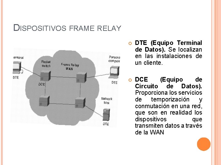 DISPOSITIVOS FRAME RELAY DTE (Equipo Terminal de Datos). Se localizan en las instalaciones de