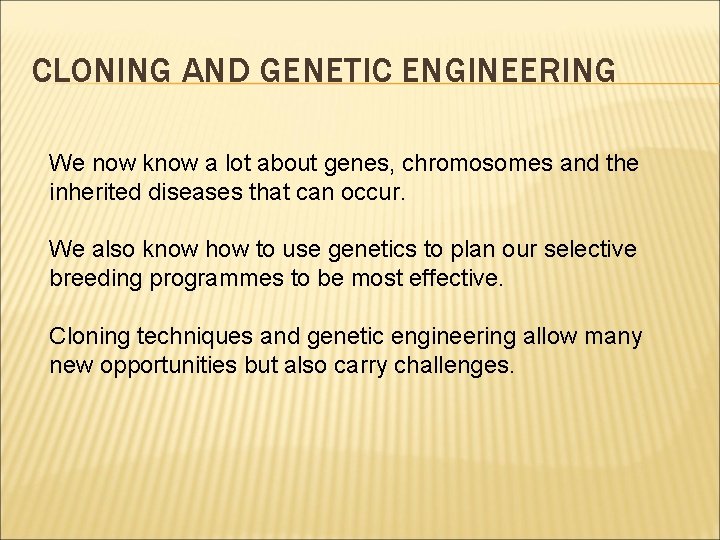 CLONING AND GENETIC ENGINEERING We now know a lot about genes, chromosomes and the