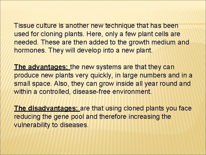 Tissue culture is another new technique that has been used for cloning plants. Here,