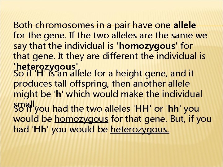 Both chromosomes in a pair have one allele for the gene. If the two