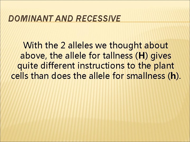 DOMINANT AND RECESSIVE With the 2 alleles we thought about above, the allele for