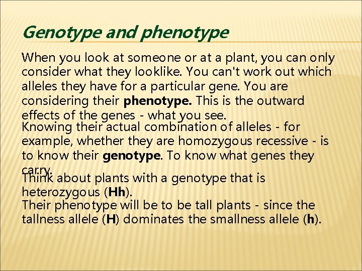 Genotype and phenotype When you look at someone or at a plant, you can