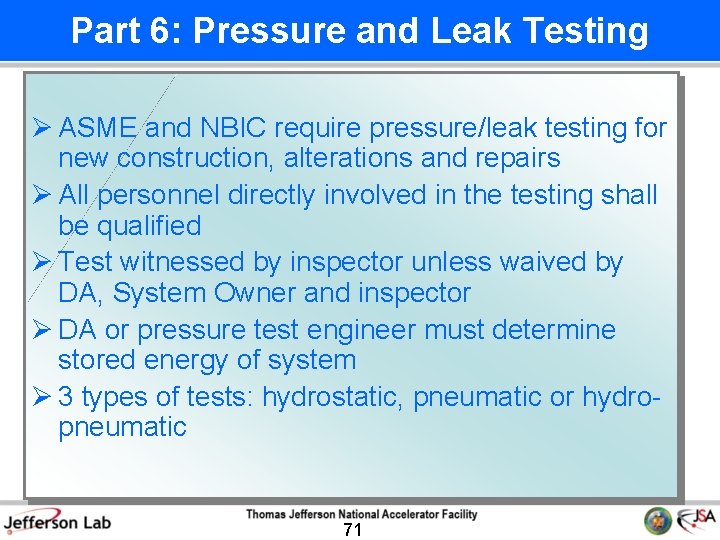 Part 6: Pressure and Leak Testing Ø ASME and NBIC require pressure/leak testing for