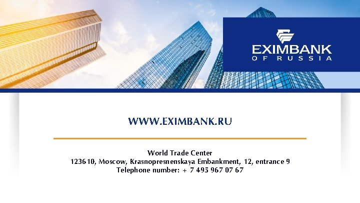 WWW. EXIMBANK. RU World Trade Center 123610, Moscow, Krasnopresnenskaya Embankment, 12, entrance 9 Telephone