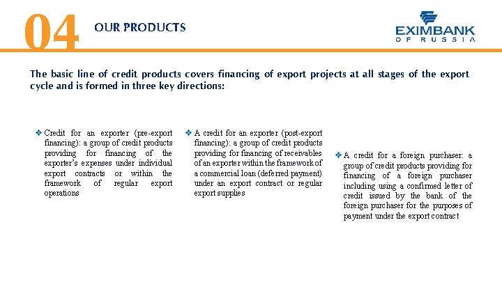 04 OUR PRODUCTS The basic line of credit products covers financing of export projects