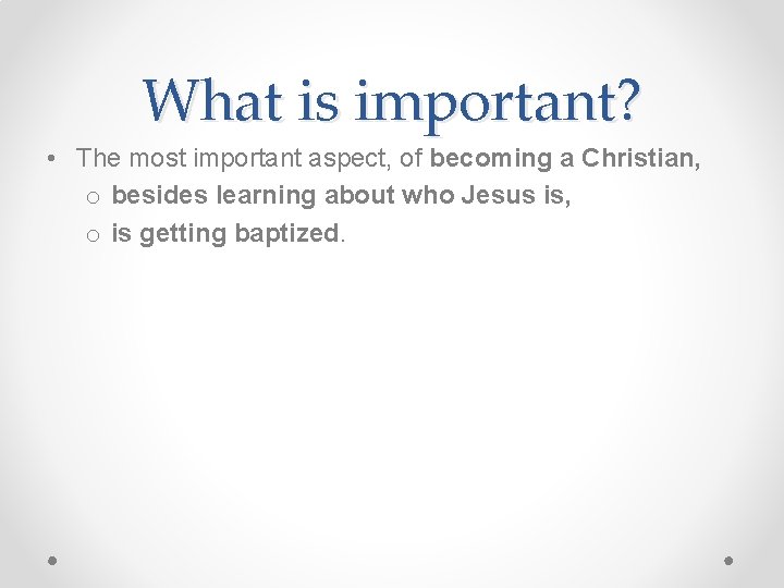 What is important? • The most important aspect, of becoming a Christian, o besides