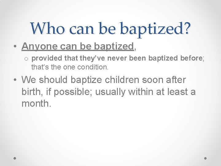 Who can be baptized? • Anyone can be baptized, o provided that they’ve never