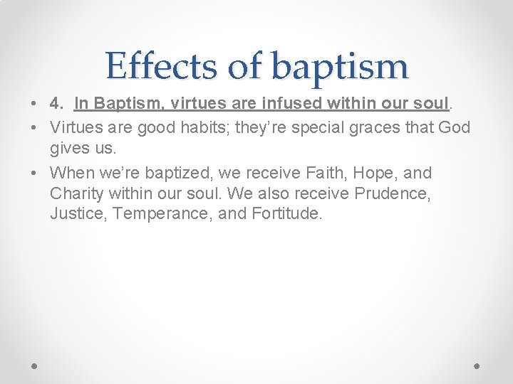 Effects of baptism • 4. In Baptism, virtues are infused within our soul. •