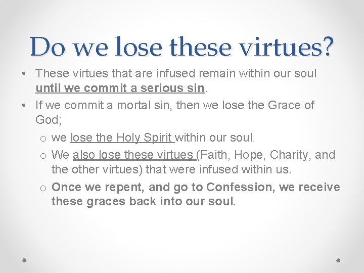 Do we lose these virtues? • These virtues that are infused remain within our