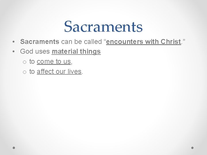 Sacraments • Sacraments can be called “encounters with Christ. ” • God uses material