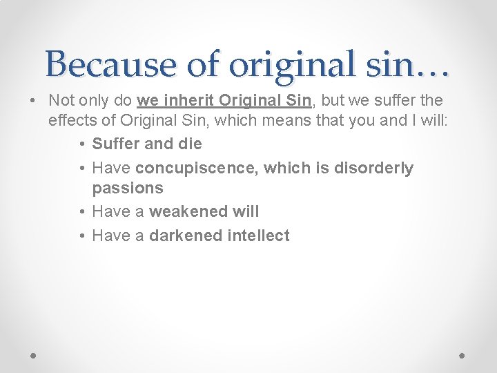 Because of original sin… • Not only do we inherit Original Sin, but we