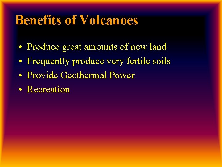 Benefits of Volcanoes • • Produce great amounts of new land Frequently produce very