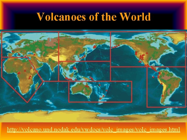 Volcanoes of the World http: //volcano. und. nodak. edu/vwdocs/volc_images. html 