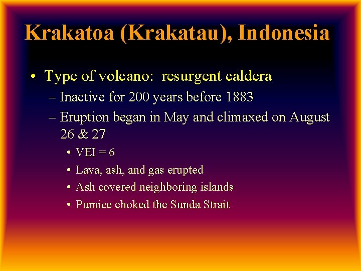 Krakatoa (Krakatau), Indonesia • Type of volcano: resurgent caldera – Inactive for 200 years