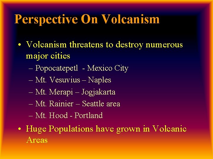 Perspective On Volcanism • Volcanism threatens to destroy numerous major cities – Popocatepetl -