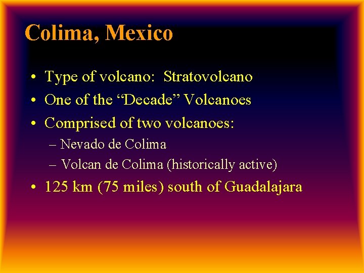 Colima, Mexico • Type of volcano: Stratovolcano • One of the “Decade” Volcanoes •