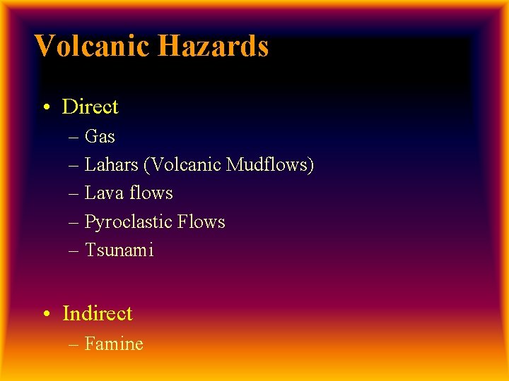 Volcanic Hazards • Direct – Gas – Lahars (Volcanic Mudflows) – Lava flows –
