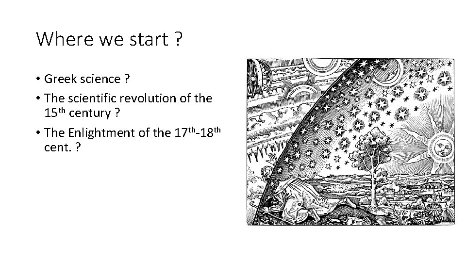 Where we start ? • Greek science ? • The scientific revolution of the